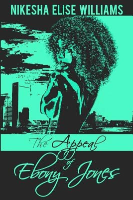 The Appeal of Ebony Jones by Williams, Nikesha Elise