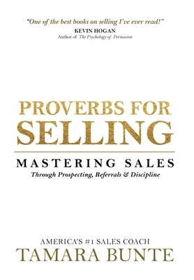 Proverbs For Selling: Mastering Sales Through Prospecting, Referrals & Discipline by Bunte, Tamara