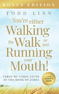 You're Either Walking The Walk Or Just Running Your Mouth! (Verse-By-Verse Study Of The Book Of James) by Linn, Todd