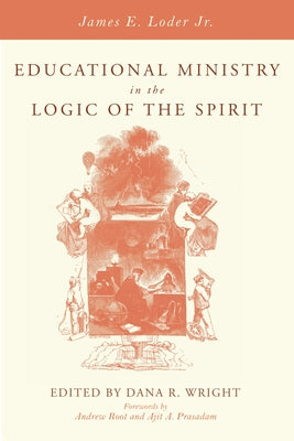 Educational Ministry in the Logic of the Spirit by Loder, James E., Jr.