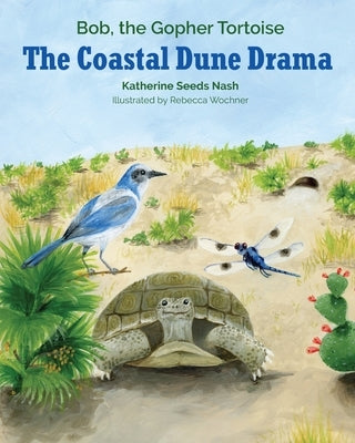 The Coastal Dune Drama: Bob, the Gopher Tortoise by Nash, Katherine Seeds
