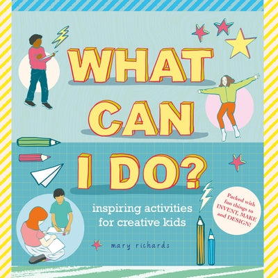 What Can I Do?: Inspiring Activities for Creative Kids by Richards, Mary