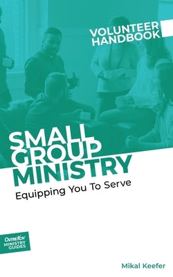 Small Group Ministry Volunteer Handbook by Outreach, Inc