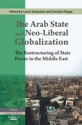 The Arab State and Neo-Liberal Globalization: The Restructuring of State Power in the Middle East by Guazzone, Laura