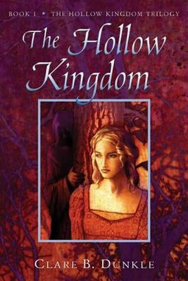 The Hollow Kingdom: Book I -- The Hollow Kingdom Trilogy by Dunkle, Clare B.