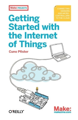 Getting Started with the Internet of Things by Pfister, Cuno