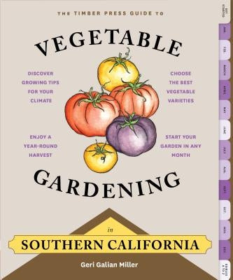 The Timber Press Guide to Vegetable Gardening in Southern California by Miller, Geri Galian