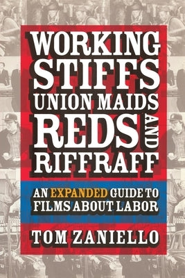 Working Stiffs, Union Maids, Reds, and Riffraff: An Expanded Guide to Films about Labor by Zaniello, Tom