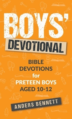 Boys Devotional: Bible Devotions for Preteen Boys Aged 10-12 by Bennett, Anders
