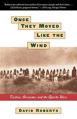 Once They Moved Like the Wind: Cochise, Geronimo, and the Apache Wars by Roberts, David
