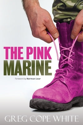 The Pink Marine: One Boy's Journey Through Bootcamp To Manhood by White, Greg Cope