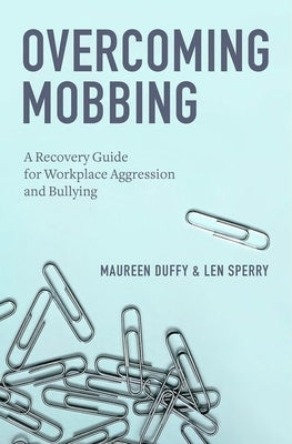 Overcoming Mobbing: A Recovery Guide for Workplace Aggression and Bullying by Duffy, Maureen