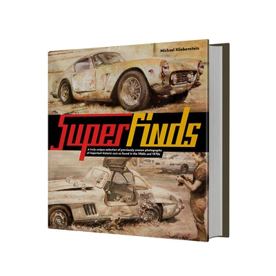 Superfinds: A Truly Unique Selection of Previously Unseen Photographs of Important Historic Cars as Found in the 1960s and 1970s by Kliebenstein, Michael