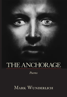 The Anchorage: Poems by Wunderlich, Mark