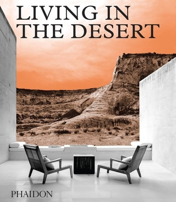 Living in the Desert: Stunning Desert Homes and Houses by Phaidon Press
