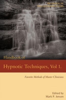 Handbook of Hypnotic Techniques, Vol. 1: Favorite Methods of Master Clinicians by Jensen, Mark Philip