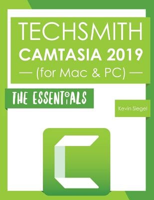 TechSmith Camtasia 2019: The Essentials by Siegel, Kevin