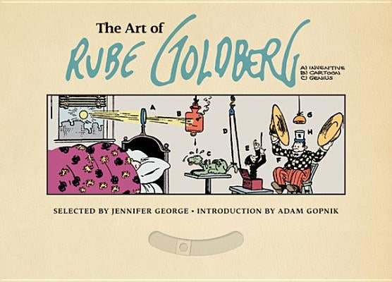 The Art of Rube Goldberg: (A) Inventive (B) Cartoon (C) Genius by George, Jennifer