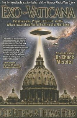 Exo-Vaticana: Petrus Romanus, Project L.U.C.I.F.E.R. and the Vatican's Astonishing Plan for the Arrival of an Alien Savior by Putnam, Cris