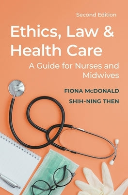 Ethics, Law and Health Care: A Guide for Nurses and Midwives by McDonald, Fiona