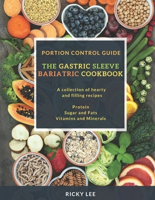 The Gastric Sleeve Bariatric Cookbook: Portion control Guide, Protein Sugar and Fats Vitamins and Minerals by Lee, Ricky