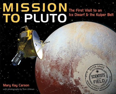 Mission to Pluto: The First Visit to an Ice Dwarf and the Kuiper Belt by Carson, Mary Kay