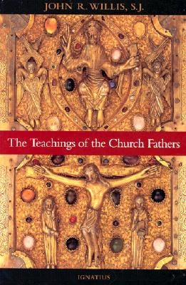 The Teachings of the Church Fathers by Willis, John