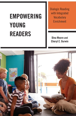 Empowering Young Readers: Dialogic Reading with Integrated Vocabulary Enrichment by Moore, Dina