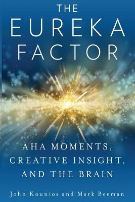 The Eureka Factor: Aha Moments, Creative Insight, and the Brain by Beeman, Mark