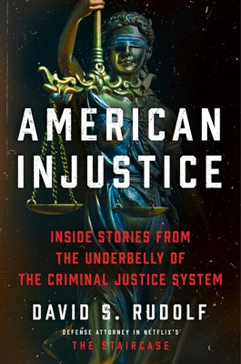 American Injustice: Inside Stories from the Underbelly of the Criminal Justice System by Rudolf, David S.