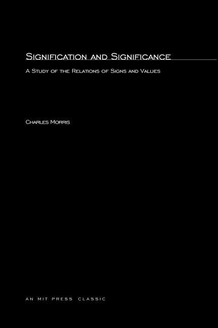 Signification And Significance: A Study of the Relations of Signs and Values by Morris, Charles