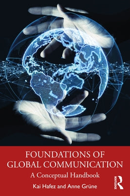 Foundations of Global Communication: A Conceptual Handbook by Hafez, Kai
