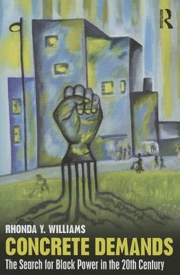 Concrete Demands: The Search for Black Power in the 20th Century by Williams, Rhonda Y.