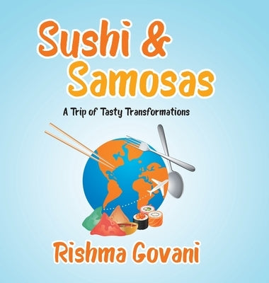 Sushi & Samosas: A Trip of Tasty Transformations by Govani, Rishma