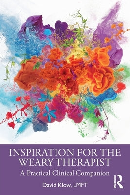 Inspiration for the Weary Therapist: A Practical Clinical Companion by Klow, David