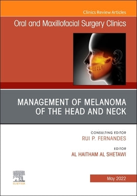 Management of Melanoma of the Head and Neck, an Issue of Oral and Maxillofacial Surgery Clinics of North America: Volume 34-2 by Al Shetawi, Al Haitham