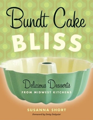 Bundt Cake Bliss: Delicious Desserts from Midwest Kitchens by Short, Susanna
