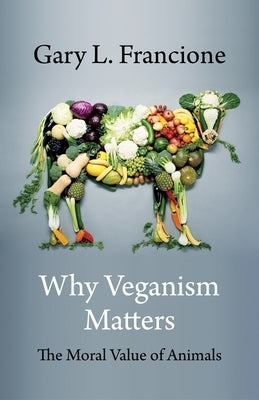 Why Veganism Matters: The Moral Value of Animals by Francione, Gary