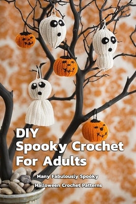 DIY Spooky Crochet For Adults: Many Fabulously Spooky Halloween Crochet Patterns: Complete Guide To Spooky Crochet For Adults by Kalist, Christopher