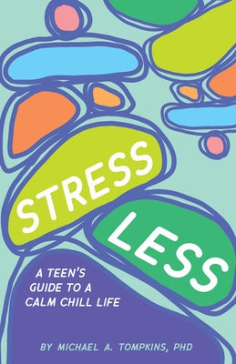 Stress Less: A Teen's Guide to a Calm Chill Life by Tompkins, Michael A.