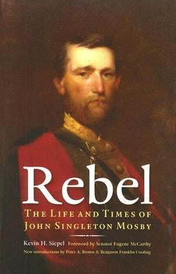 Rebel: The Life and Times of John Singleton Mosby by Siepel, Kevin H.