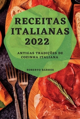 Receitas Italianas 2022: Antigas Tradições de Cozinha Italiana by Barros, Roberto