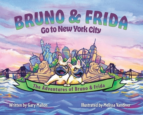 The Adventures of Bruno & Frida - The French Bulldogs - Bruno & Frida Go to New York City by Mallon, Gary