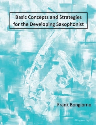 Basic Concepts and Strategies for the Developing Saxophonist by Bongiorno, Frank