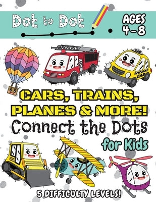 Cars, Trains, Planes & More Connect the Dots for Kids: (Ages 4-8) Dot to Dot Activity Book for Kids with 5 Difficulty Levels! (1-5, 1-10, 1-15, 1-20, by Engage Books