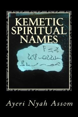 Kemetic Spiritual Names: And How to Choose Them by Heru-Ur, Uraeus Ophaughnie Neteru Amaru