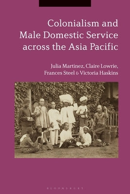 Colonialism and Male Domestic Service Across the Asia Pacific by Mart&#237;nez, Julia