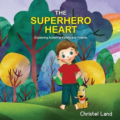The Superhero Heart: Explaining autism to family and friends (boy) by Land, Christel