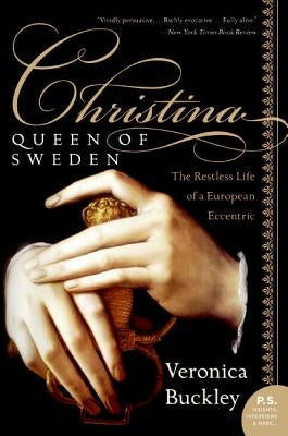 Christina, Queen of Sweden: The Restless Life of a European Eccentric by Buckley, Veronica