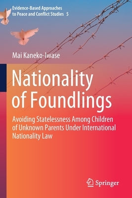 Nationality of Foundlings: Avoiding Statelessness Among Children of Unknown Parents Under International Nationality Law by Kaneko-Iwase, Mai